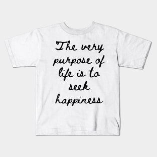 The Very Purpose of Life is to Seek Happiness Kids T-Shirt